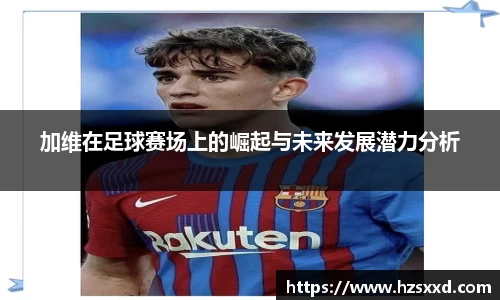 加维在足球赛场上的崛起与未来发展潜力分析
